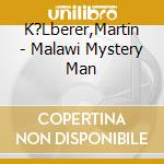 K?Lberer,Martin - Malawi Mystery Man cd musicale di K?Lberer,Martin