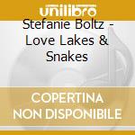 Stefanie Boltz - Love Lakes & Snakes cd musicale di Stefanie Boltz