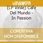 (LP Vinile) Cafe Del Mundo - In Passion lp vinile di Cafe Del Mundo