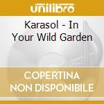 Karasol - In Your Wild Garden cd musicale di Karasol