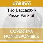 Trio Laccasax - Passe Partout cd musicale di Trio Laccasax