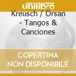 Kreusch / Orsan - Tangos & Canciones cd musicale di Kreusch / Orsan