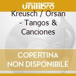 Kreusch / Orsan - Tangos & Canciones cd