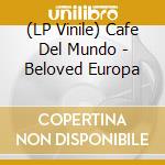 (LP Vinile) Cafe Del Mundo - Beloved Europa lp vinile di Cafe Del Mundo