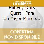 Huber / Sirius Quart - Para Un Mejor Mundo - For A Better World cd
