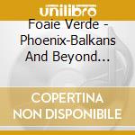Foaie Verde - Phoenix-Balkans And Beyond (Digipak) cd