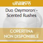 Duo Oxymoron - Scented Rushes cd