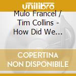 Mulo Francel / Tim Collins - How Did We Get Here? cd