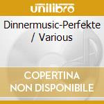 Dinnermusic-Perfekte / Various cd