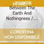 Between The Earth And Nothingness / Various cd