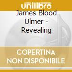 James Blood Ulmer - Revealing cd musicale di Ulmer james 