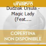 Dudziak Ursula - Magic Lady (Feat. Original Papaya Song) cd musicale