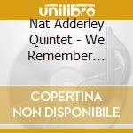 Nat Adderley Quintet - We Remember Cannon cd musicale di Nat Adderley Quintet