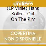 (LP Vinile) Hans Koller - Out On The Rim vinile