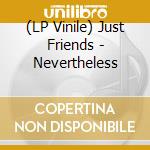 (LP Vinile) Just Friends - Nevertheless lp vinile di Just Friends