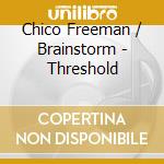 Chico Freeman / Brainstorm - Threshold cd
