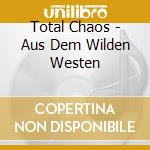 Total Chaos - Aus Dem Wilden Westen cd musicale di Total Chaos