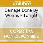 Damage Done By Worms - Tonight cd musicale di Damage Done By Worms