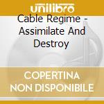 Cable Regime - Assimilate And Destroy cd