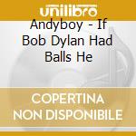 Andyboy - If Bob Dylan Had Balls He