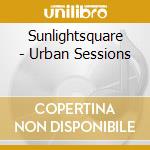 Sunlightsquare - Urban Sessions cd musicale di Sunlightsquare