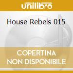 House Rebels 015 cd musicale di Hose rebels 015 aa.v
