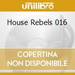 House Rebels 016 cd musicale di House of rebels 16 a