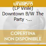 (LP Vinile) Downtown B/W The Party - Filterscout vinile