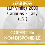 (LP Vinile) 2000 Canarias - Easy (12