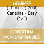 (LP Vinile) 2000 Canarias - Easy (12') vinile