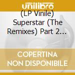 (LP Vinile) Superstar (The Remixes) Part 2 (Ten Bar'S Vocal Groove Mix B/W Original Blaze Vocal Mix - Blaze D lp vinile di Superstar ( The Remixes ) Part 2 ( Ten Bar'S Vocal Groove Mix B/W Original Blaze Vocal Mix