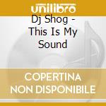 Dj Shog - This Is My Sound cd