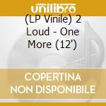 (LP Vinile) 2 Loud - One More (12