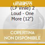(LP Vinile) 2 Loud - One More (12') vinile
