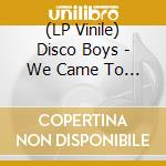 (LP Vinile) Disco Boys - We Came To Dance (12')