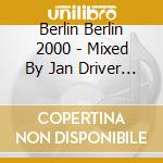 Berlin Berlin 2000 - Mixed By Jan Driver & Ed2000 (2 Cd)