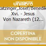 Ratzinger,Josef/Benedikt Xvi. - Jesus Von Nazareth (12 Cd) cd