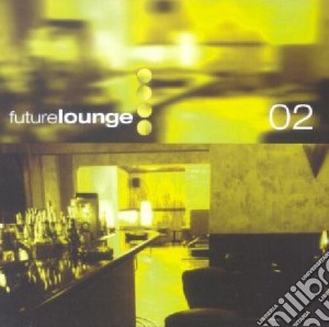 Future Lounge 02 cd musicale di ARTISTI VARI