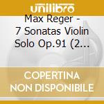 Max Reger - 7 Sonatas Violin Solo Op.91 (2 Cd) cd musicale di Renate Reger / Eggebrecht