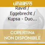 Ravel / Eggebrecht / Kupsa - Duo Mon Amour: Duos For Violin & Cello: Sonatas cd musicale di Ravel / Eggebrecht / Kupsa