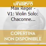 Max Reger - V1: Violin Solo: Chaconne Op.117 / Sonatas