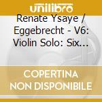 Renate Ysaye / Eggebrecht - V6: Violin Solo: Six Sonatas / Capriccio cd