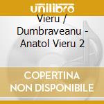 Vieru / Dumbraveanu - Anatol Vieru 2 cd