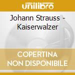 Johann Strauss - Kaiserwalzer cd musicale di Strauss, J.