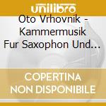 Oto Vrhovnik - Kammermusik Fur Saxophon Und Klavier cd musicale di Oto Vrhovnik
