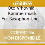 Oto Vrhovnik - Kammermusik Fur Saxophon Und Klavier cd