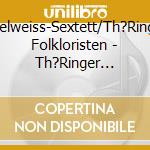 Edelweiss-Sextett/Th?Ringer Folkloristen - Th?Ringer Kl?Nge cd musicale