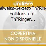 Edelweiss-Sextett/Th?Ringer Folkloristen - Th?Ringer Kl?Nge cd