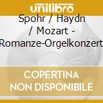 Spohr / Haydn / Mozart - Romanze-Orgelkonzert cd musicale di Spohr/Haydn/Mozart