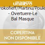 Prokofieff/Martinu/Poulen - Overtuere-Le Bal Masque cd musicale di Prokofieff/Martinu/Poulen